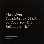 When Does Consistency Start To Cost You The Relationship?
